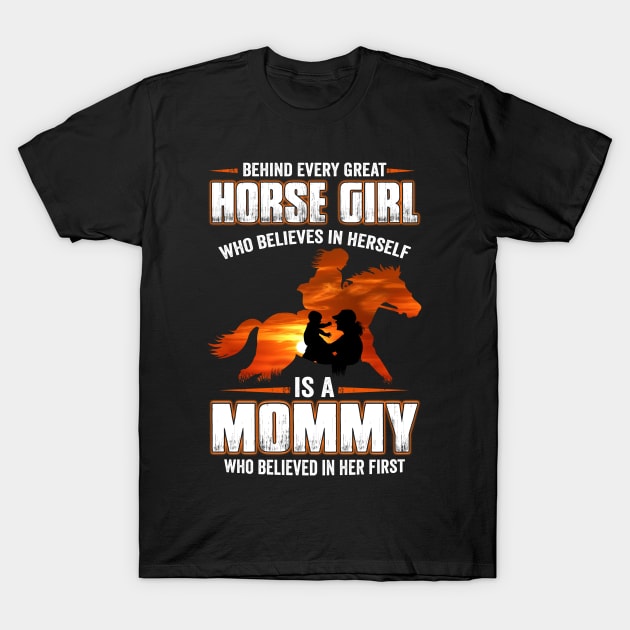 Behind Every Great Horse Girl Who Believes In Herself Is A Mommy T-Shirt by dreadtwank